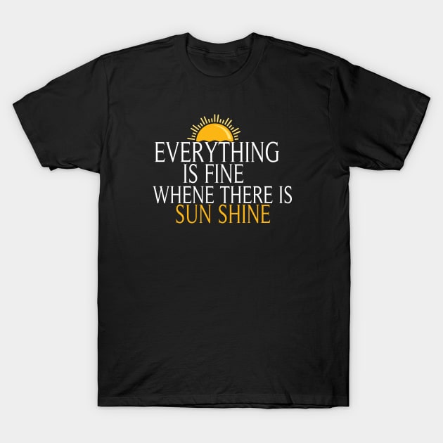 Everything Is Fine When There Is Sunshine, , Summer Vacation Tee, Sun Shine Tee, Funny Mom Tee T-Shirt by ArkiLart Design